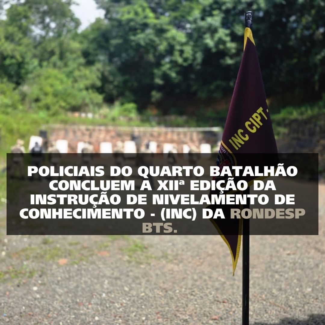 POLICIAIS MILITARDES DO QUARTO BATALHÃO CONCLUIRAM A XIIª EDIÇÃO DA INC (INSTRUÇÃO DE NIVELAMENTO DE CONHECIMENTO) DA RONDESP BTS EM 2024